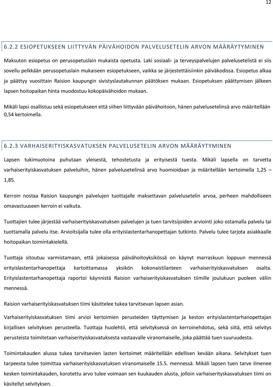Esiopetus alkaa ja päättyy vuosittain Raision kaupungin sivistyslautakunnan päätöksen mukaan. Esiopetuksen päättymisen jälkeen lapsen hoitopaikan hinta muodostuu kokopäivähoidon mukaan.