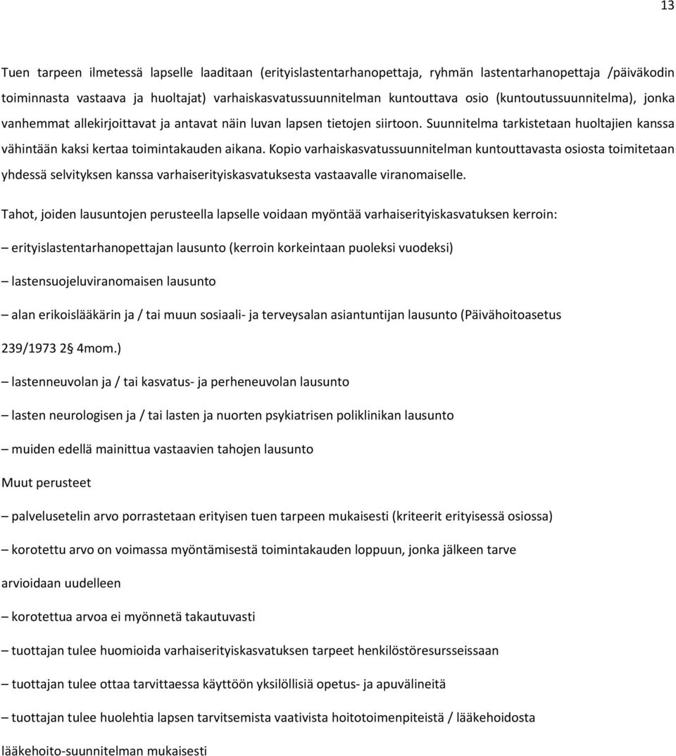Kopio varhaiskasvatussuunnitelman kuntouttavasta osiosta toimitetaan yhdessä selvityksen kanssa varhaiserityiskasvatuksesta vastaavalle viranomaiselle.