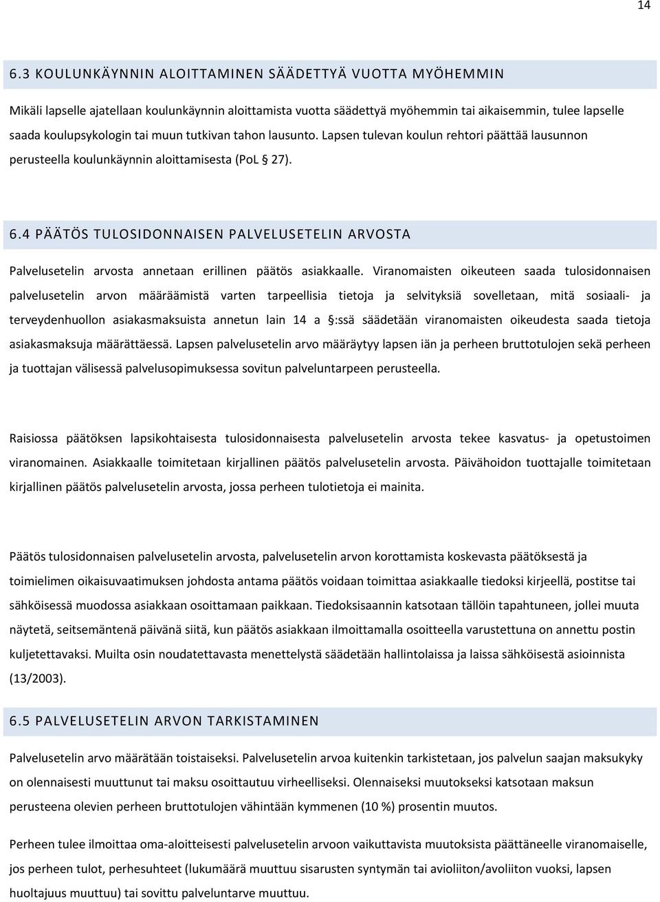 4 PÄÄTÖS TULOSIDONNAISEN PALVELUSETELIN ARVOSTA Palvelusetelin arvosta annetaan erillinen päätös asiakkaalle.