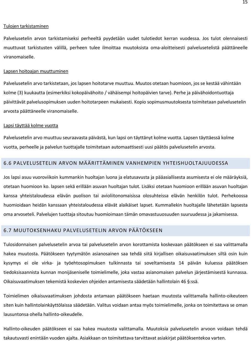 Lapsen hoitoajan muuttuminen Palvelusetelin arvo tarkistetaan, jos lapsen hoitotarve muuttuu.