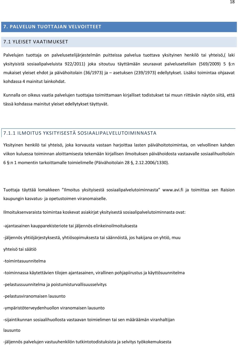 täyttämään seuraavat palvelusetelilain (569/2009) 5 :n mukaiset yleiset ehdot ja päivähoitolain (36/1973) ja asetuksen (239/1973) edellytykset.