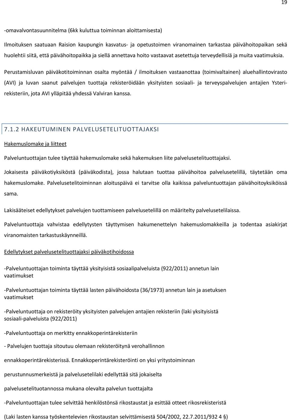 Perustamisluvan päiväkotitoiminnan osalta myöntää / ilmoituksen vastaanottaa (toimivaltainen) aluehallintovirasto (AVI) ja luvan saanut palvelujen tuottaja rekisteröidään yksityisten sosiaali ja