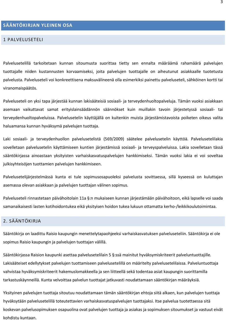 Palveluseteli voi konkreettisena maksuvälineenä olla esimerkiksi painettu palveluseteli, sähköinen kortti tai viranomaispäätös.