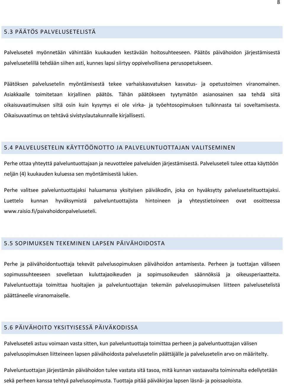 Päätöksen palvelusetelin myöntämisestä tekee varhaiskasvatuksen kasvatus ja opetustoimen viranomainen. Asiakkaalle toimitetaan kirjallinen päätös.