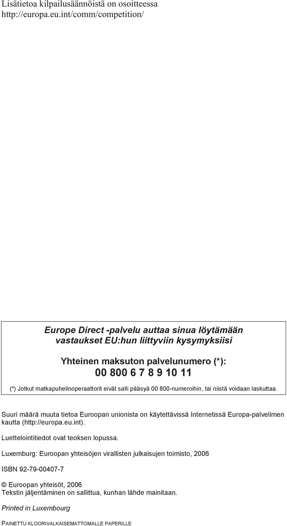 int/comm/competition/ Europe Direct -palvelu auttaa sinua löytämään vastaukset EU:hun liittyviin kysymyksiisi Yhteinen maksuton palvelunumero (*): 00 800 6 7 8 9 10 11 (*) Jotkut