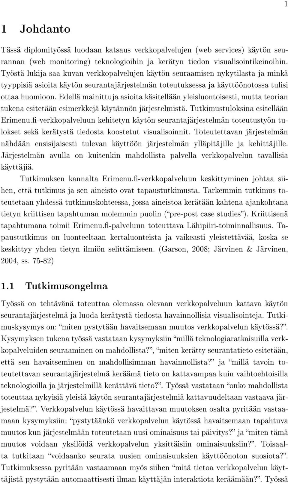 Edellä mainittuja asioita käsitellään yleisluontoisesti, mutta teorian tukena esitetään esimerkkejä käytännön järjestelmistä. Tutkimustuloksina esitellään Erimenu.