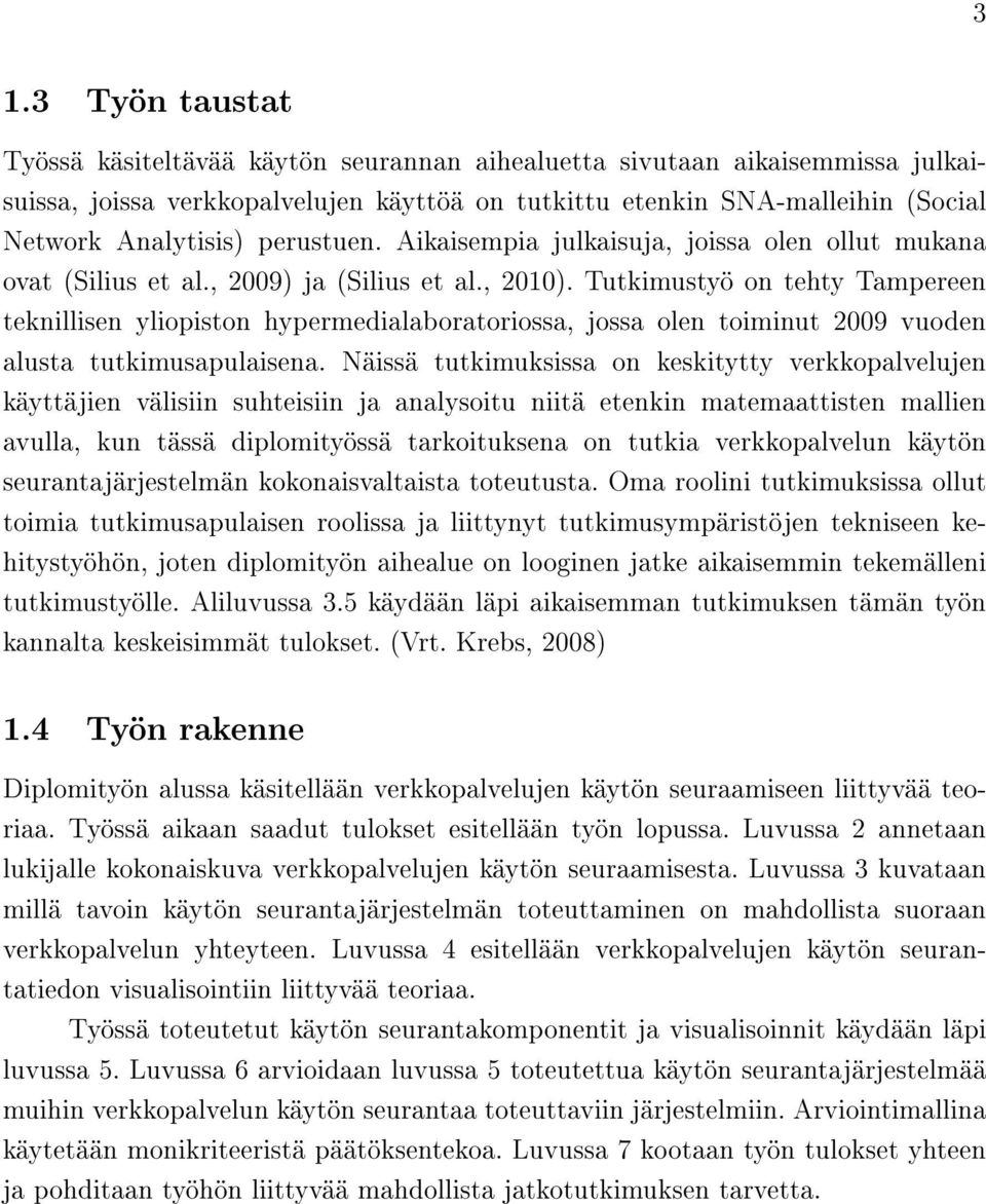 Tutkimustyö on tehty Tampereen teknillisen yliopiston hypermedialaboratoriossa, jossa olen toiminut 2009 vuoden alusta tutkimusapulaisena.