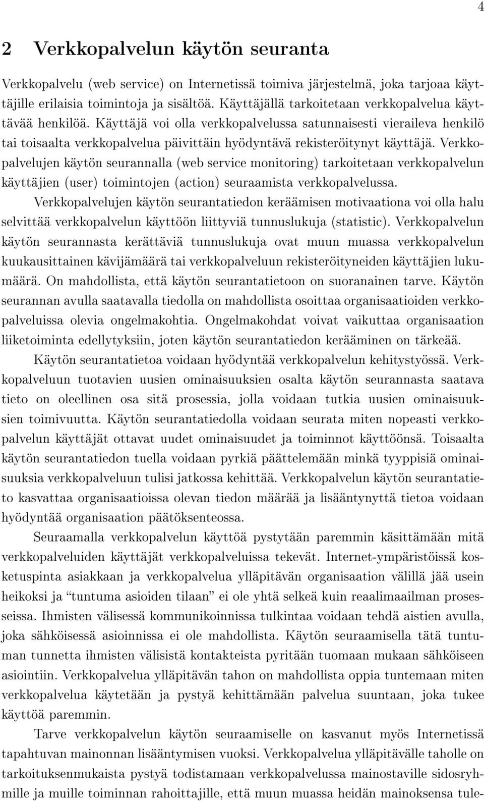 Käyttäjä voi olla verkkopalvelussa satunnaisesti vieraileva henkilö tai toisaalta verkkopalvelua päivittäin hyödyntävä rekisteröitynyt käyttäjä.