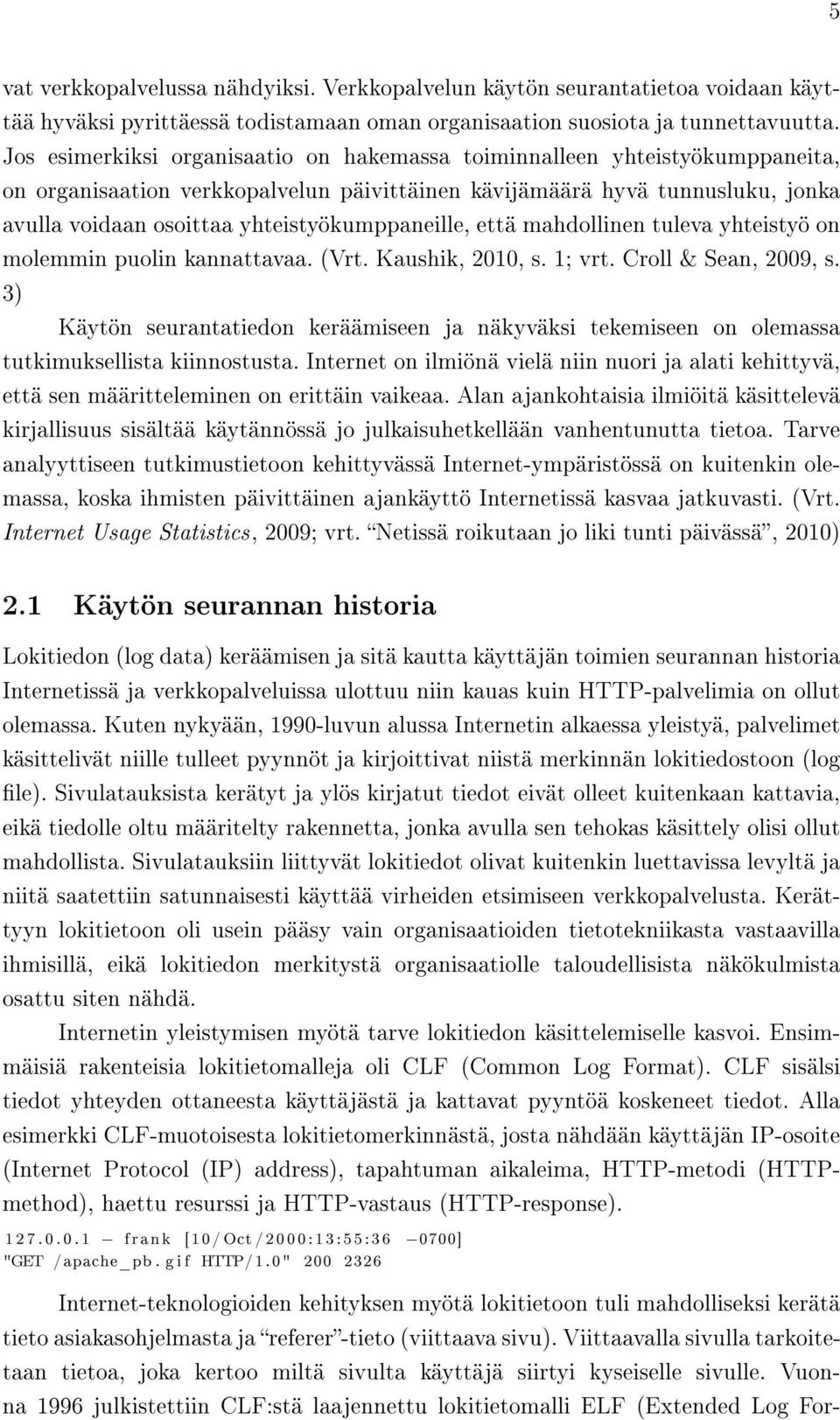 yhteistyökumppaneille, että mahdollinen tuleva yhteistyö on molemmin puolin kannattavaa. (Vrt. Kaushik, 2010, s. 1; vrt. Croll & Sean, 2009, s.