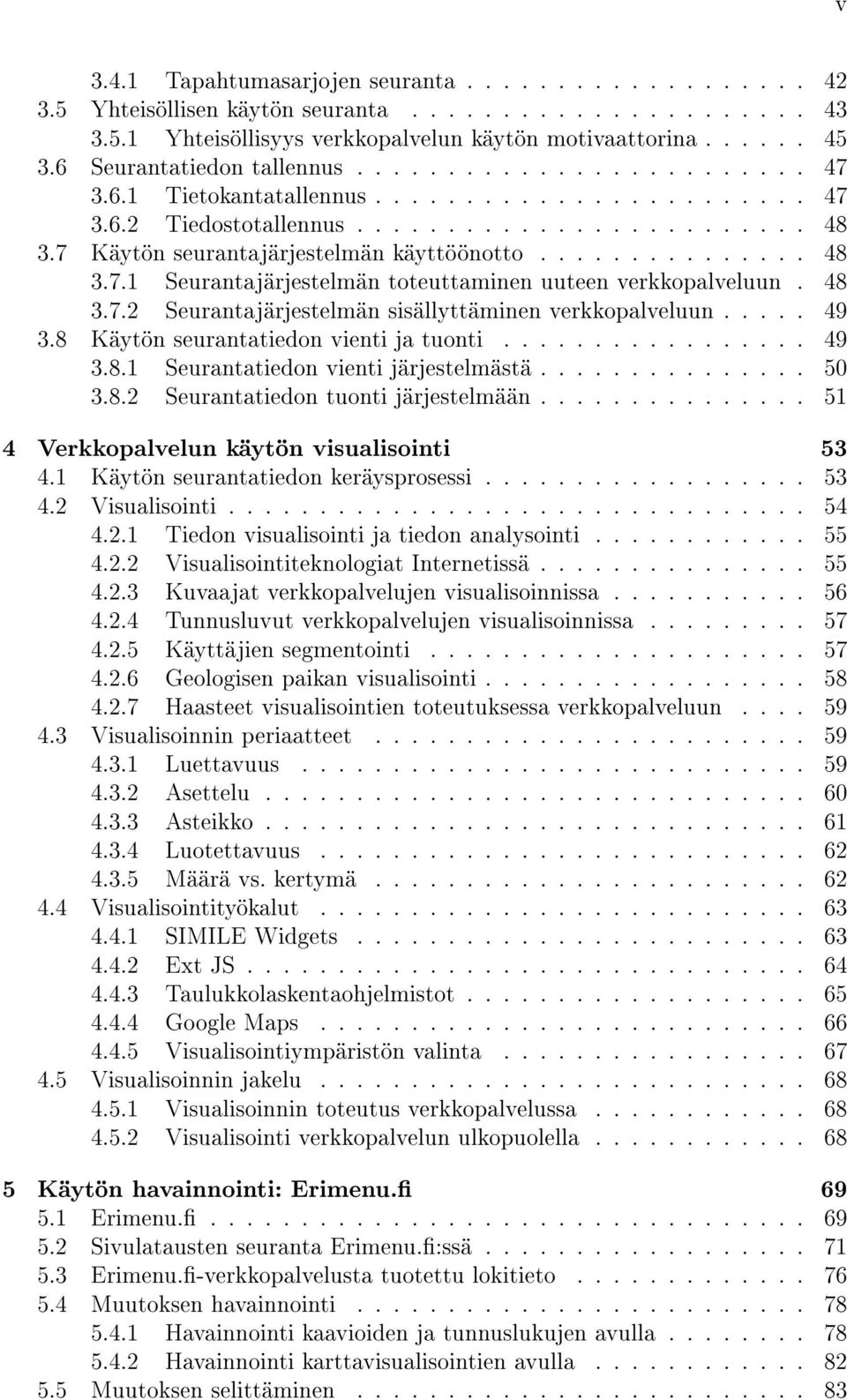 7 Käytön seurantajärjestelmän käyttöönotto............... 48 3.7.1 Seurantajärjestelmän toteuttaminen uuteen verkkopalveluun. 48 3.7.2 Seurantajärjestelmän sisällyttäminen verkkopalveluun..... 49 3.