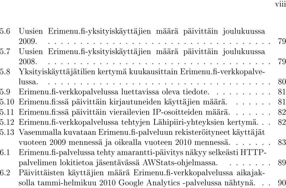 :ssä päivittäin vierailevien IP-osoitteiden määrä....... 82 5.12 Erimenu.-verkkopalvelussa tehtyjen Lähipiiri-yhteyksien kertymä... 82 5.13 Vasemmalla kuvataan Erimenu.