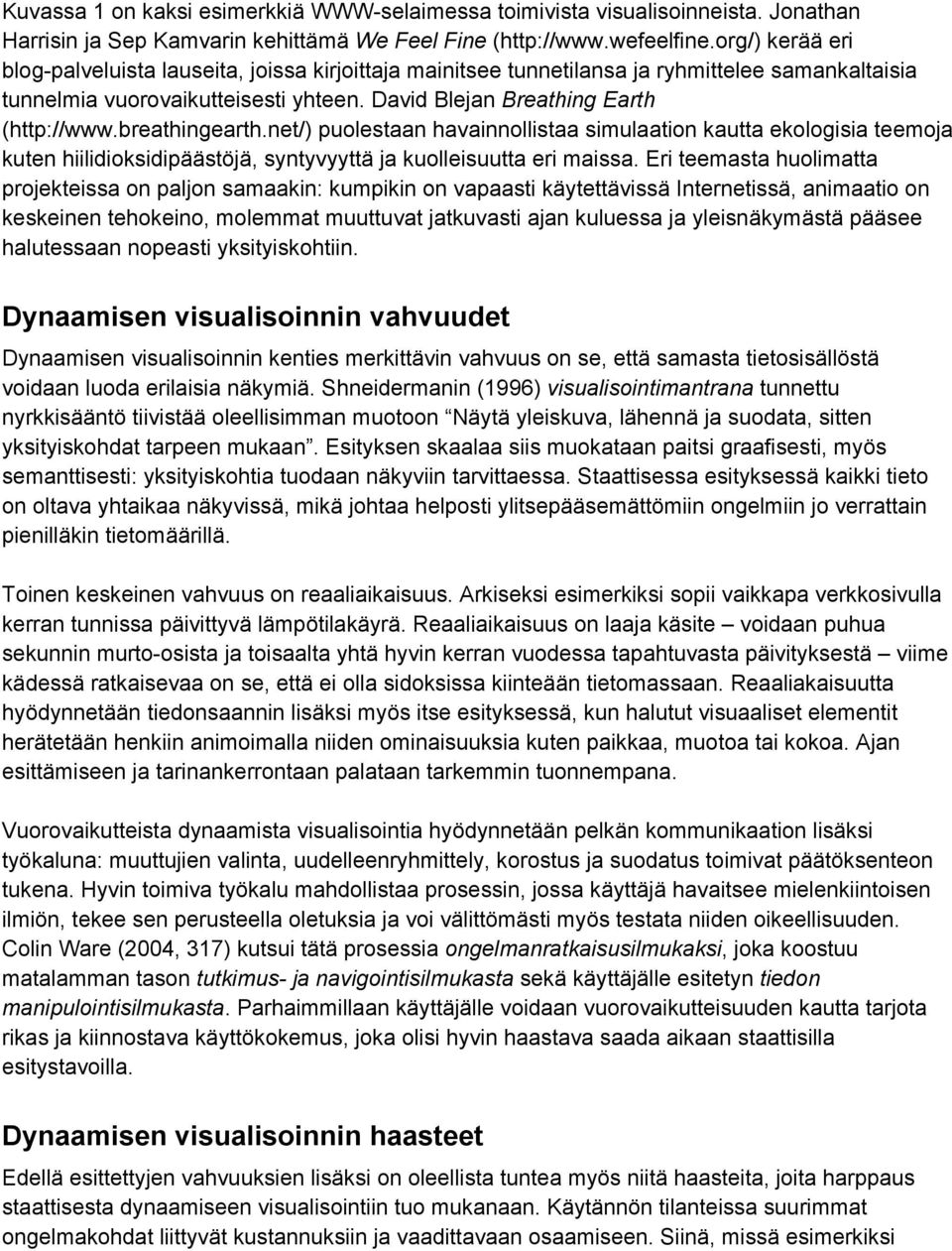 breathingearth.net/) puolestaan havainnollistaa simulaation kautta ekologisia teemoja kuten hiilidioksidipäästöjä, syntyvyyttä ja kuolleisuutta eri maissa.