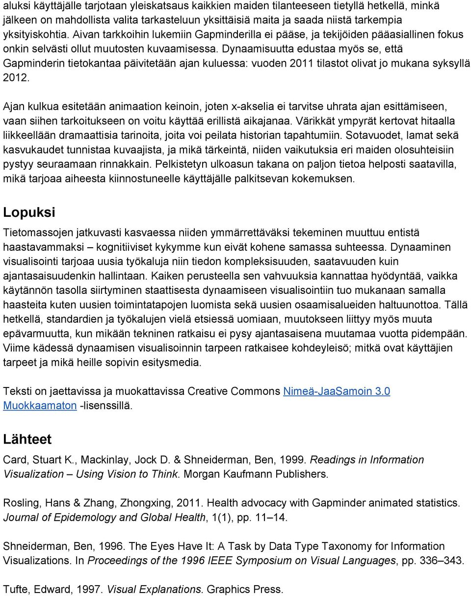 Dynaamisuutta edustaa myös se, että Gapminderin tietokantaa päivitetään ajan kuluessa: vuoden 2011 tilastot olivat jo mukana syksyllä 2012.