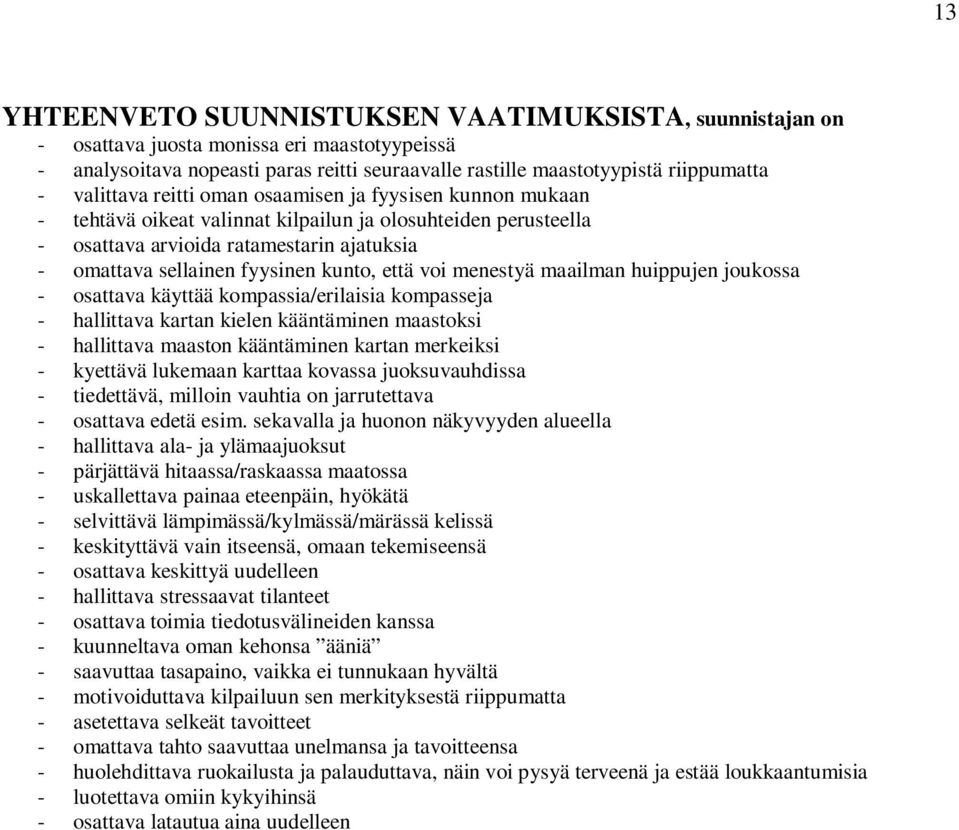 voi menestyä maailman huippujen joukossa - osattava käyttää kompassia/erilaisia kompasseja - hallittava kartan kielen kääntäminen maastoksi - hallittava maaston kääntäminen kartan merkeiksi -