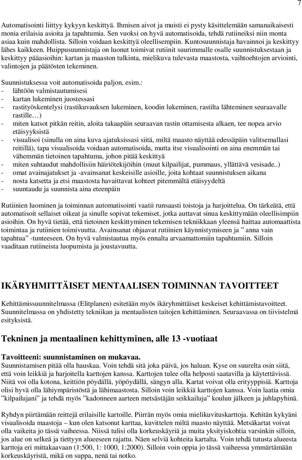 Huippusuunnistaja on luonut toimivat rutiinit suurimmalle osalle suunnistuksestaan ja keskittyy pääasioihin: kartan ja maaston tulkinta, mielikuva tulevasta maastosta, vaihtoehtojen arviointi,