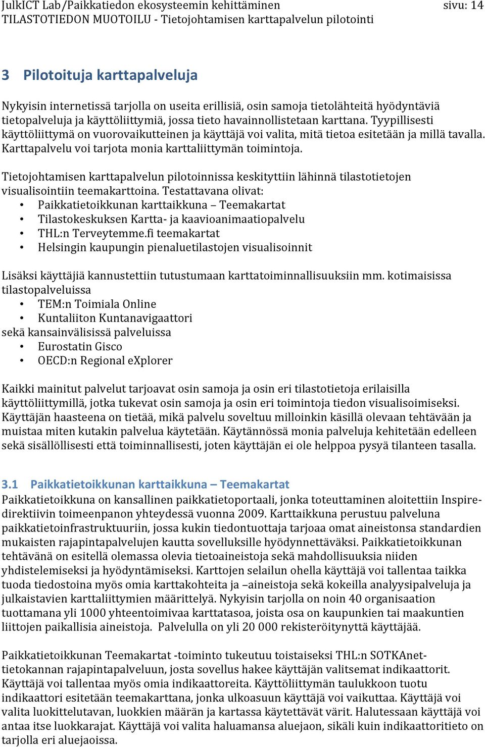 tyypillisesti käyttöliittymäonvuorovaikutteinenjakäyttäjävoivalita,mitätietoaesitetäänjamillätavalla. Karttapalveluvoitarjotamoniakarttaliittymäntoimintoja.