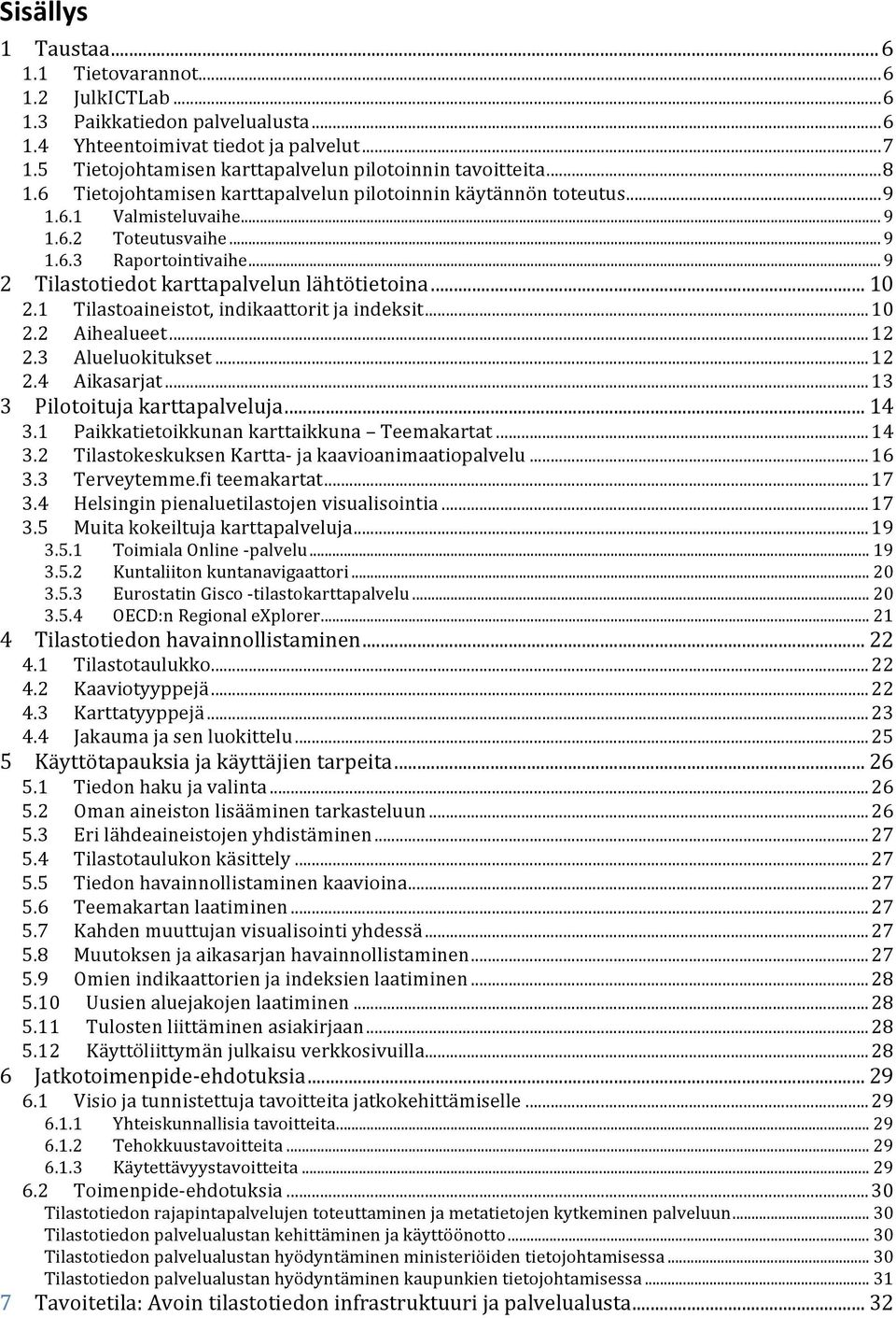 1 Tilastoaineistot,indikaattoritjaindeksit...10 2.2 Aihealueet...12 2.3 Alueluokitukset...12 2.4 Aikasarjat...13 3 Pilotoitujakarttapalveluja...14 3.1 Paikkatietoikkunankarttaikkuna Teemakartat...14 3.2 TilastokeskuksenKarttaOjakaavioanimaatiopalvelu.