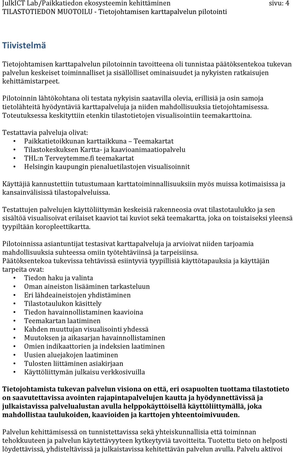 Pilotoinninlähtökohtanaolitestatanykyisinsaatavillaolevia,erillisiäjaosinsamoja tietolähteitähyödyntäviäkarttapalvelujajaniidenmahdollisuuksiatietojohtamisessa.