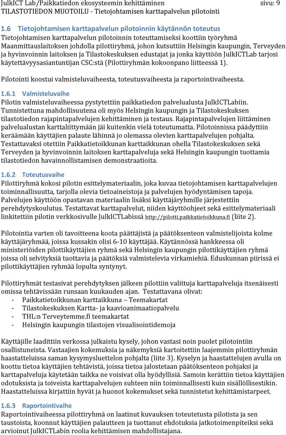 Maanmittauslaitoksenjohdollapilottiryhmä,johonkutsuttiinHelsinginkaupungin,Terveyden jahyvinvoinninlaitoksenjatilastokeskuksenedustajatjajonkakäyttöönjulkictlabtarjosi