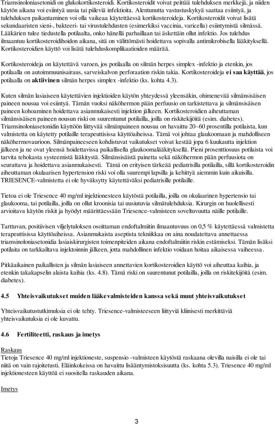 Kortikosteroidit voivat lisätä sekundaaristen sieni-, bakteeri- tai virustulehdusten (esimerkiksi vaccinia, varicella) esiintymistä silmässä.