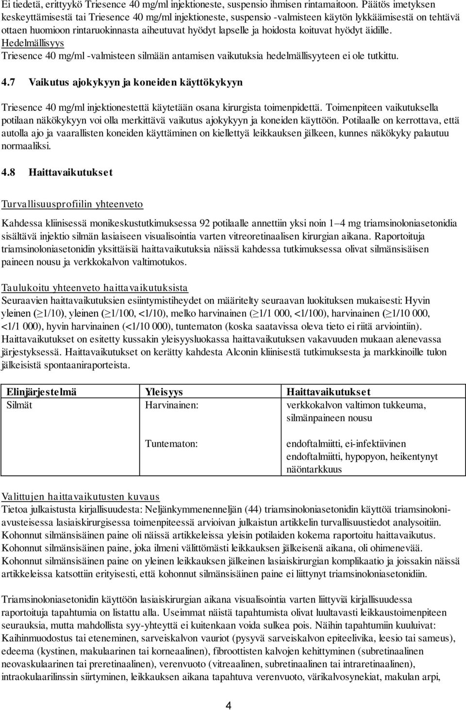 koituvat hyödyt äidille. Hedelmällisyys Triesence 40 mg/ml -valmisteen silmään antamisen vaikutuksia hedelmällisyyteen ei ole tutkittu. 4.7 Vaikutus ajokykyyn ja koneiden käyttökykyyn Triesence 40 mg/ml injektionestettä käytetään osana kirurgista toimenpidettä.