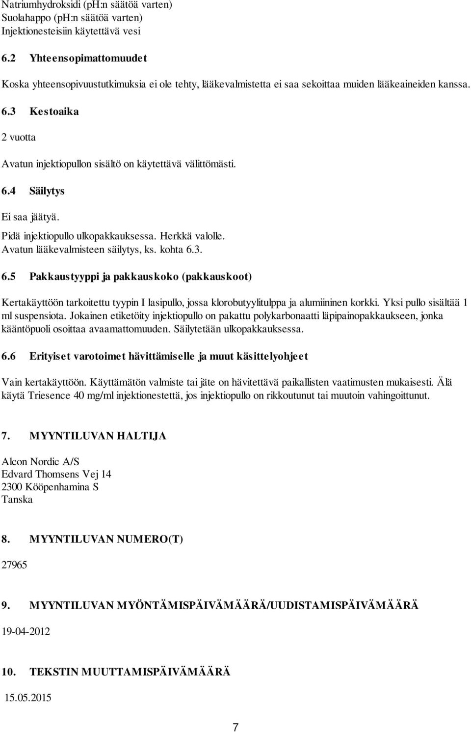 3 Kestoaika 2 vuotta Avatun injektiopullon sisältö on käytettävä välittömästi. 6.4 Säilytys Ei saa jäätyä. Pidä injektiopullo ulkopakkauksessa. Herkkä valolle. Avatun lääkevalmisteen säilytys, ks.