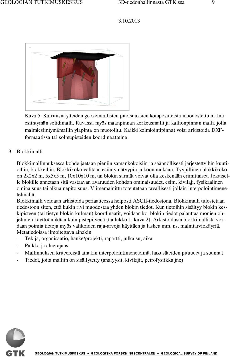 Kaikki kolmiointipinnat voisi arkistoida DXFformaatissa tai solmupisteiden koordinaatteina. 3.