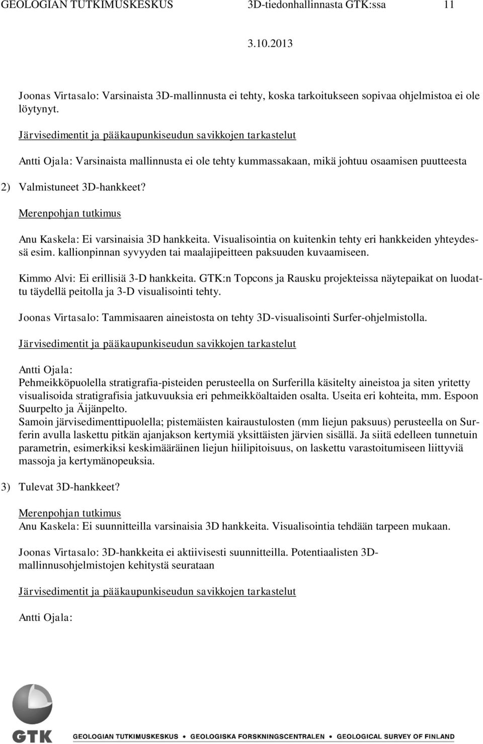 Merenpohjan tutkimus Anu Kaskela: Ei varsinaisia 3D hankkeita. Visualisointia on kuitenkin tehty eri hankkeiden yhteydessä esim. kallionpinnan syvyyden tai maalajipeitteen paksuuden kuvaamiseen.