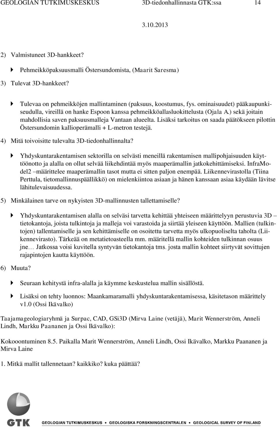 ) sekä joitain mahdollisia saven paksuusmalleja Vantaan alueelta. Lisäksi tarkoitus on saada päätökseen pilottin Östersundomin kallioperämalli + L-metron testejä.