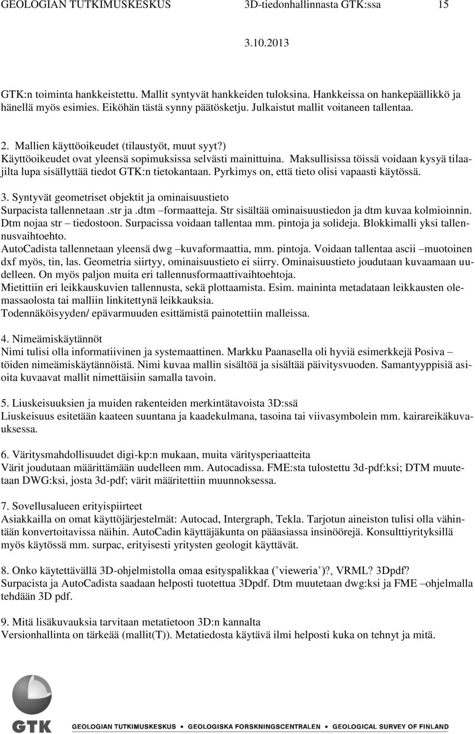 Maksullisissa töissä voidaan kysyä tilaajilta lupa sisällyttää tiedot GTK:n tietokantaan. Pyrkimys on, että tieto olisi vapaasti käytössä. 3.