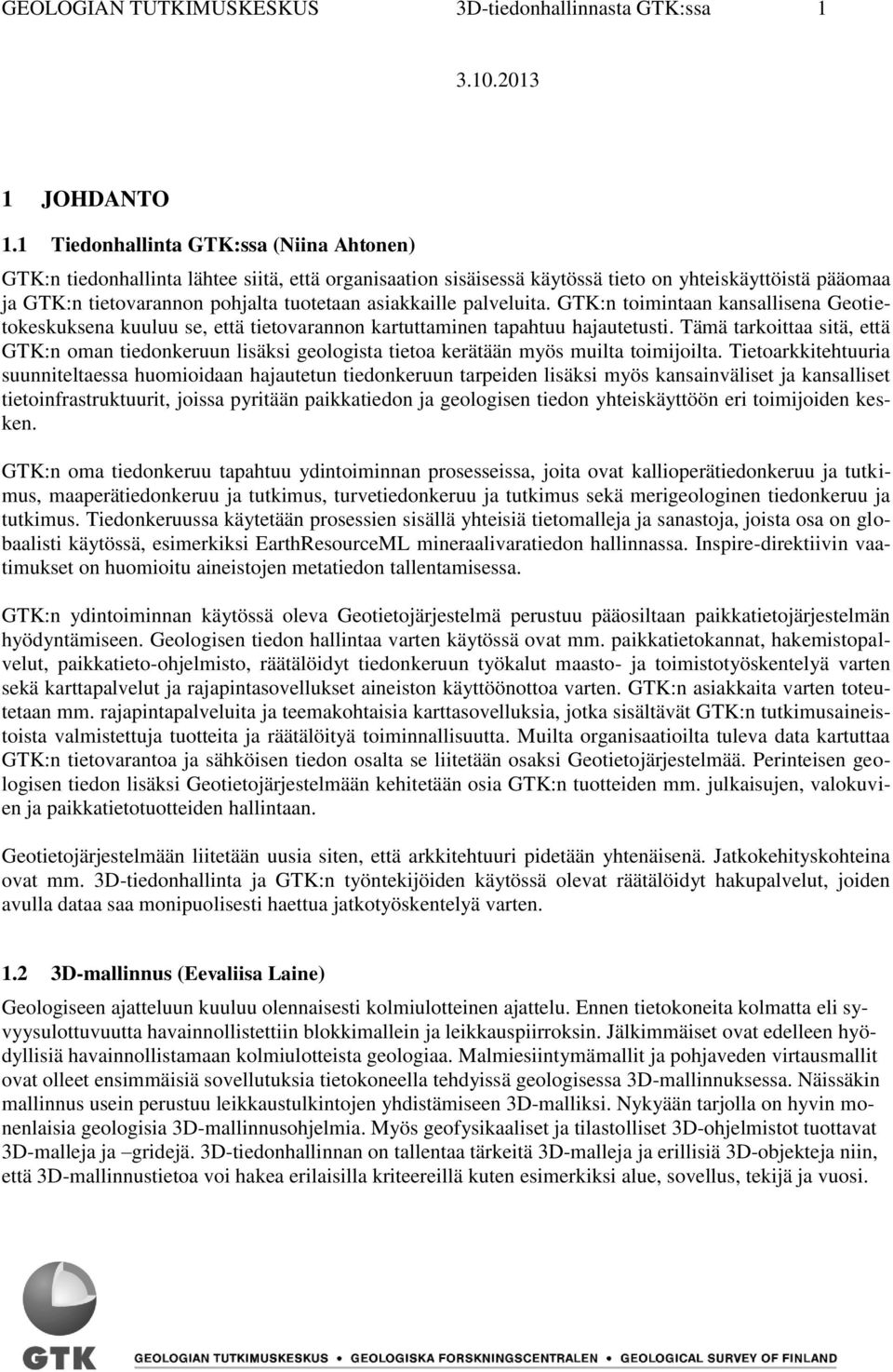 asiakkaille palveluita. GTK:n toimintaan kansallisena Geotietokeskuksena kuuluu se, että tietovarannon kartuttaminen tapahtuu hajautetusti.