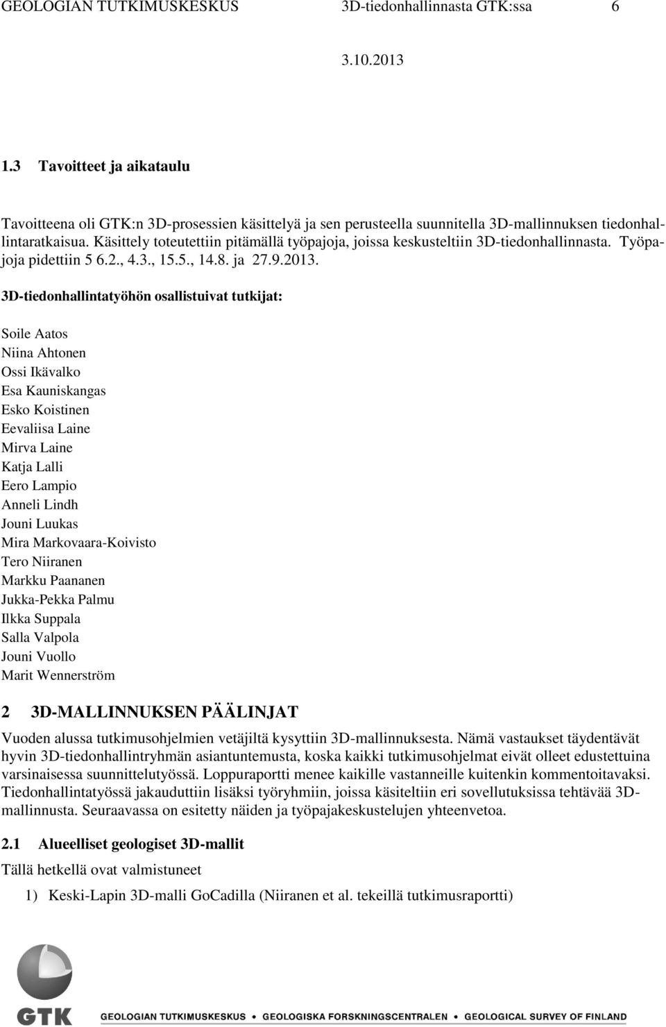 Käsittely toteutettiin pitämällä työpajoja, joissa keskusteltiin 3D-tiedonhallinnasta. Työpajoja pidettiin 5 6.2., 4.3., 15.5., 14.8. ja 27.9.2013.