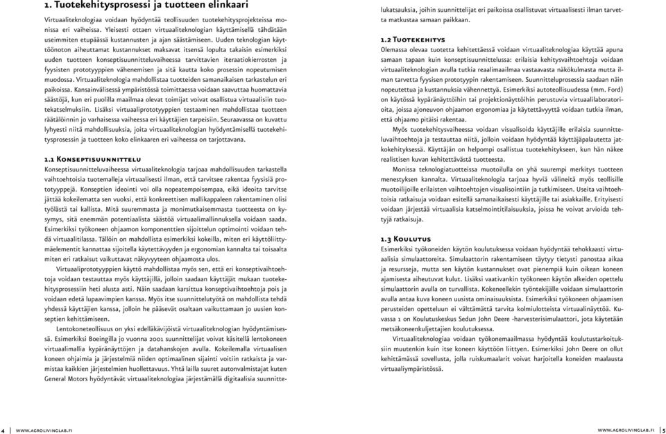 Uuden teknologian käyttöönoton aiheuttamat kustannukset maksavat itsensä lopulta takaisin esimerkiksi uuden tuotteen konseptisuunnitteluvaiheessa tarvittavien iteraatiokierrosten ja fyysisten