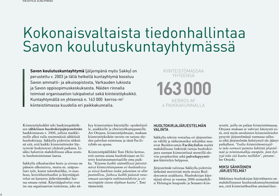 Näiden rinnalla toimivat organisaation tukipalvelut sekä kiinteistöyksikkö. Kuntayhtymällä on yhteensä n. 163 000 kerros-m 2 kiinteistömassa kuudella eri paikkakunnalla.