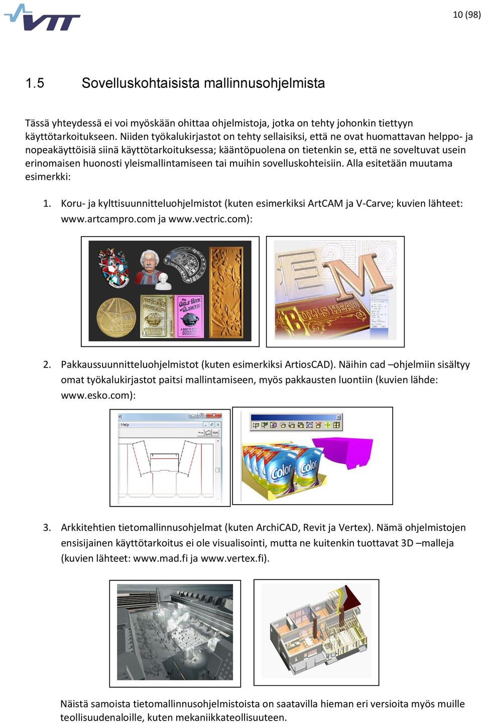 huonosti yleismallintamiseen tai muihin sovelluskohteisiin. Alla esitetään muutama esimerkki: 1. Koru- ja kylttisuunnitteluohjelmistot (kuten esimerkiksi ArtCAM ja V-Carve; kuvien lähteet: www.