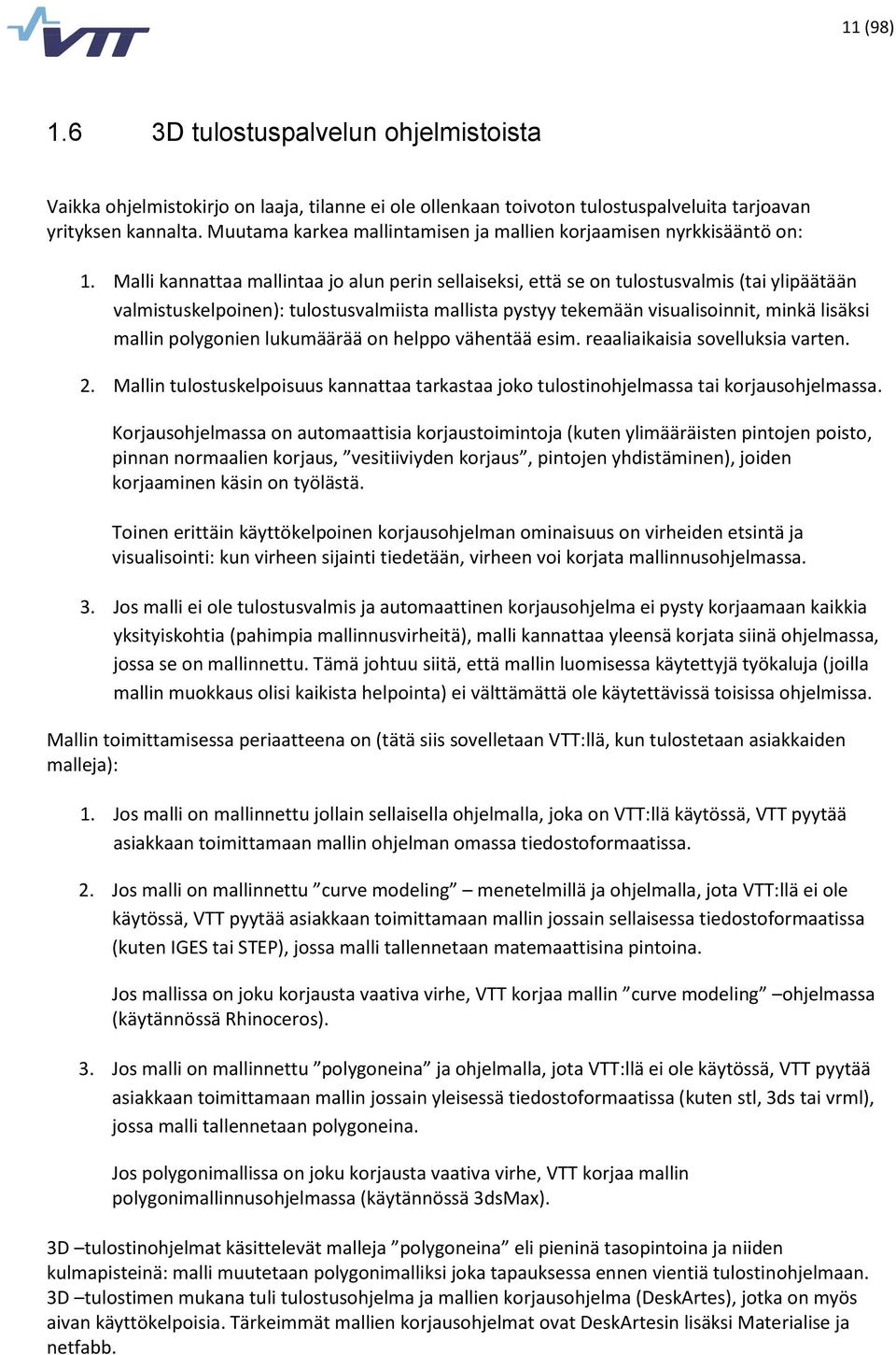 Malli kannattaa mallintaa jo alun perin sellaiseksi, että se on tulostusvalmis (tai ylipäätään valmistuskelpoinen): tulostusvalmiista mallista pystyy tekemään visualisoinnit, minkä lisäksi mallin