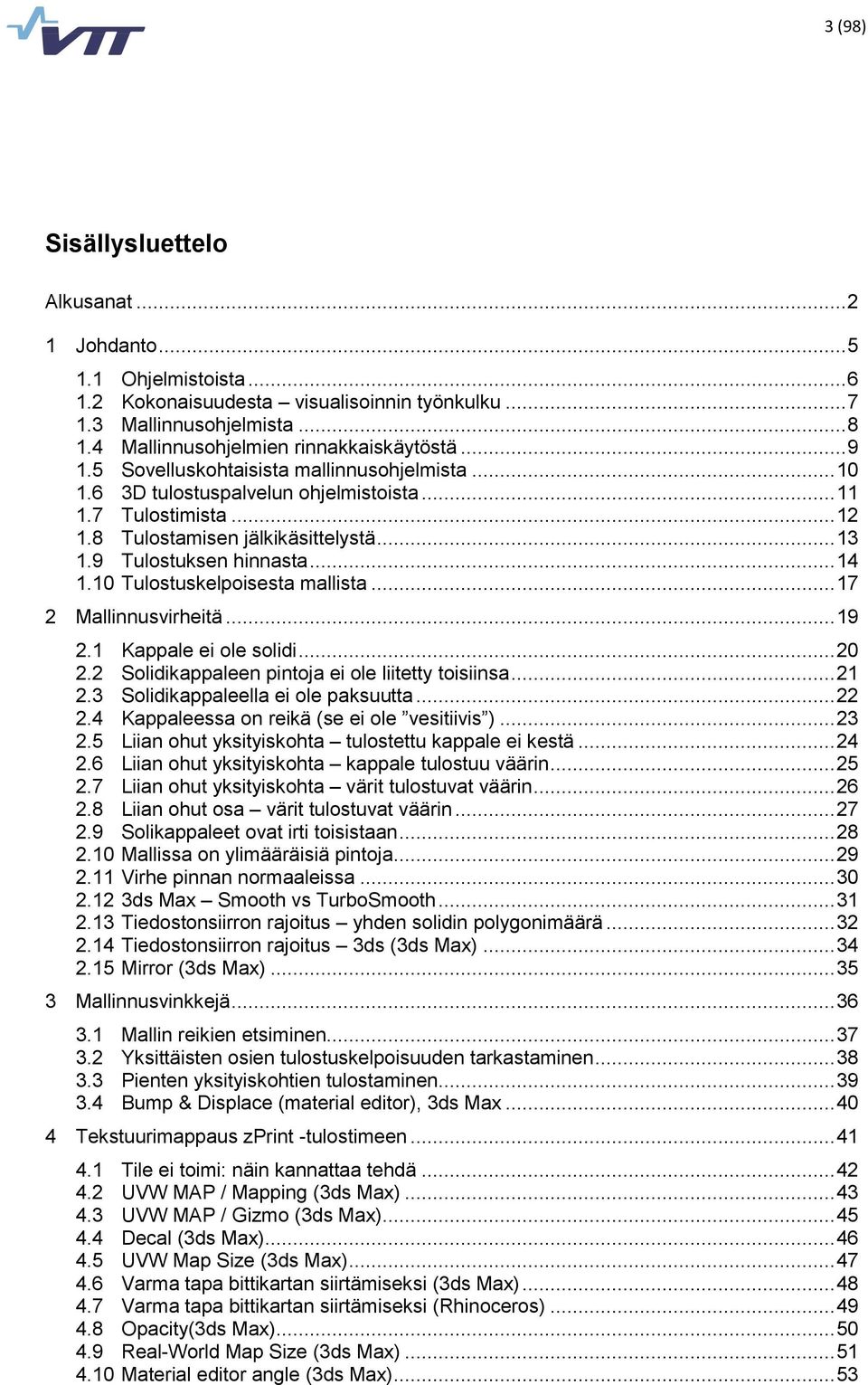 10 Tulostuskelpoisesta mallista... 17 2 Mallinnusvirheitä... 19 2.1 Kappale ei ole solidi... 20 2.2 Solidikappaleen pintoja ei ole liitetty toisiinsa... 21 2.3 Solidikappaleella ei ole paksuutta.