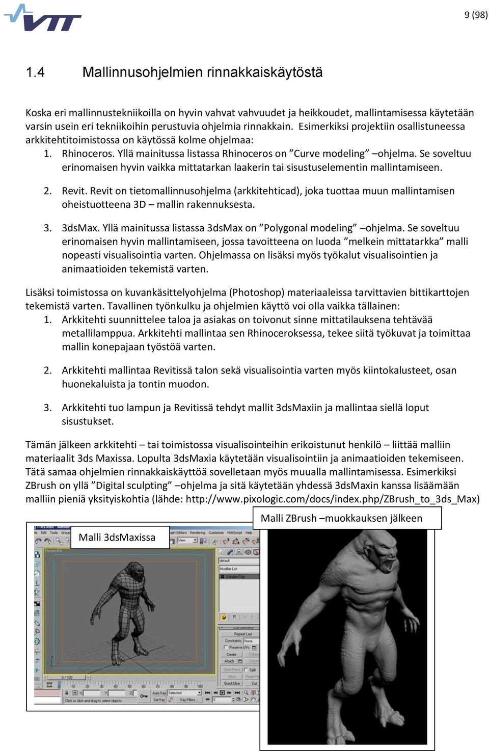 Esimerkiksi projektiin osallistuneessa arkkitehtitoimistossa on käytössä kolme ohjelmaa: 1. Rhinoceros. Yllä mainitussa listassa Rhinoceros on Curve modeling ohjelma.