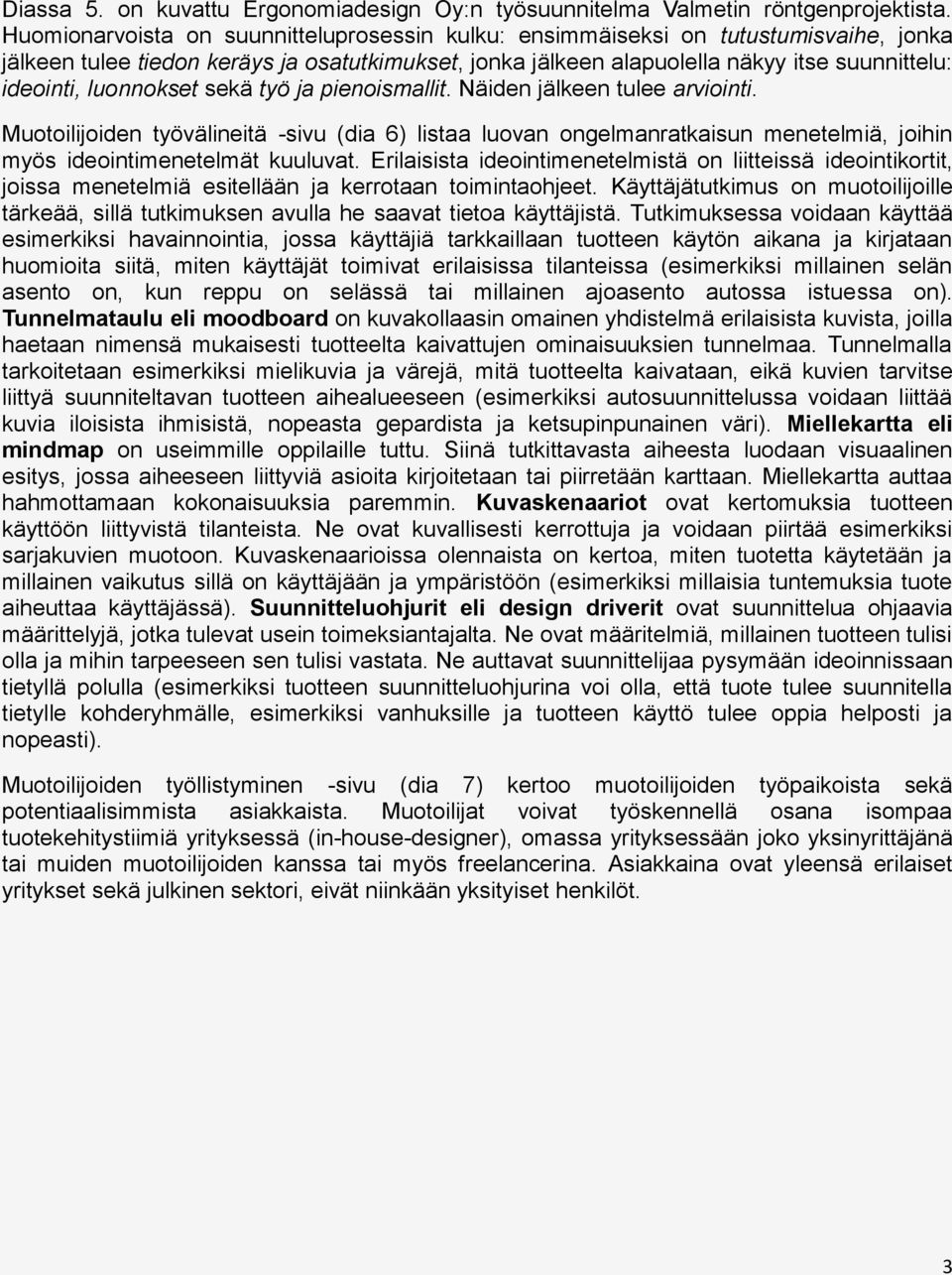 luonnokset sekä työ ja pienoismallit. Näiden jälkeen tulee arviointi. Muotoilijoiden työvälineitä -sivu (dia 6) listaa luovan ongelmanratkaisun menetelmiä, joihin myös ideointimenetelmät kuuluvat.