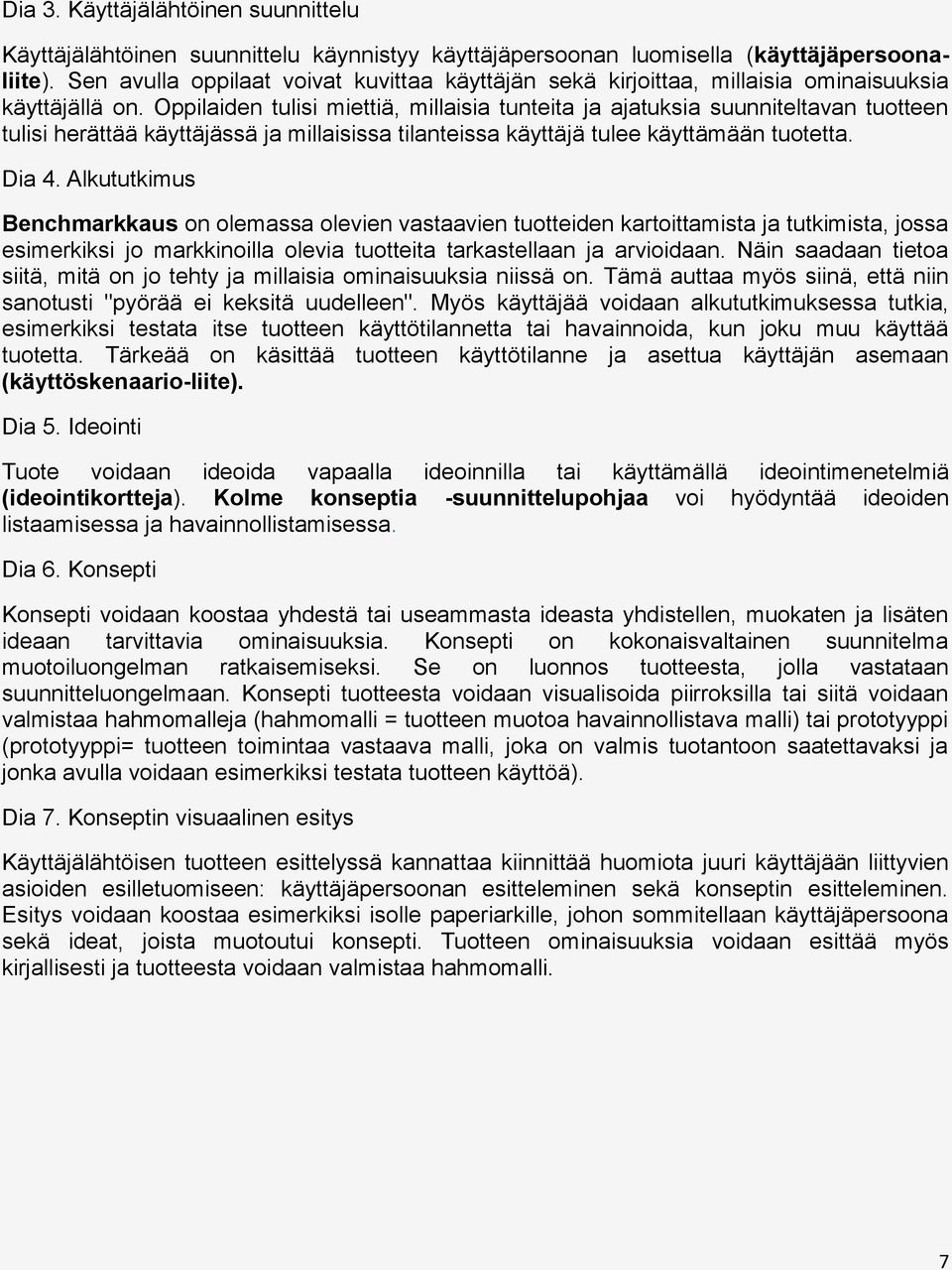 Oppilaiden tulisi miettiä, millaisia tunteita ja ajatuksia suunniteltavan tuotteen tulisi herättää käyttäjässä ja millaisissa tilanteissa käyttäjä tulee käyttämään tuotetta. Dia 4.