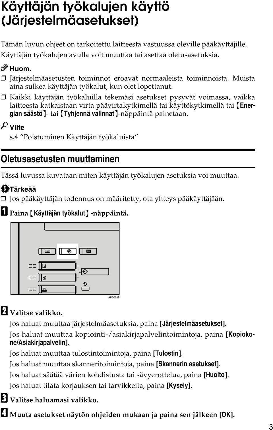 Kaikki käyttäjän työkaluilla tekemäsi asetukset pysyvät voimassa, vaikka laitteesta katkaistaan virta päävirtakytkimellä tai käyttökytkimellä tai {Energian säästö}- tai {Tyhjennä valinnat}-näppäintä