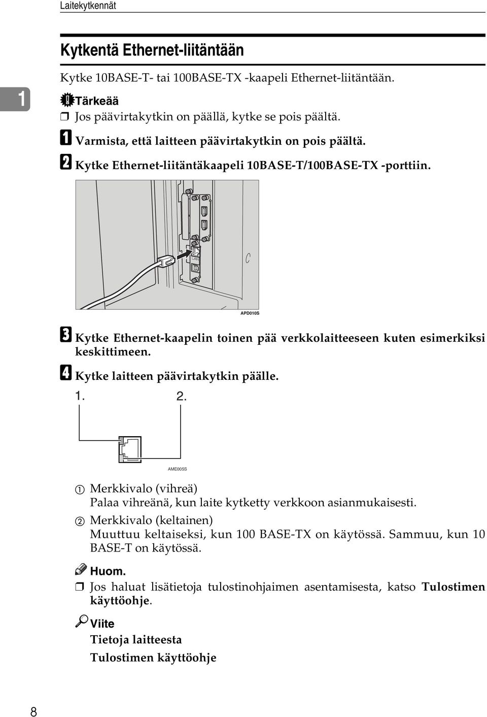 C Kytke Ethernet-kaapelin toinen pää verkkolaitteeseen kuten esimerkiksi keskittimeen. D Kytke laitteen päävirtakytkin päälle.