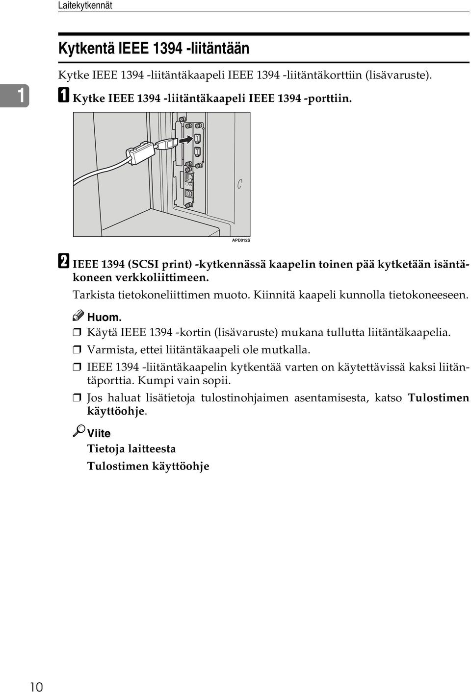 Huom. Käytä IEEE 1394 -kortin (lisävaruste) mukana tullutta liitäntäkaapelia. Varmista, ettei liitäntäkaapeli ole mutkalla.