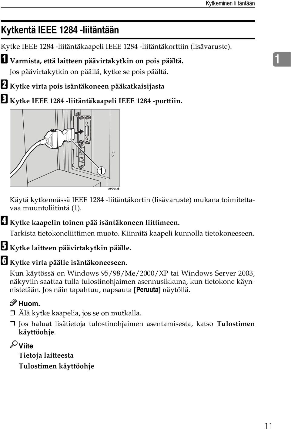 1 Käytä kytkennässä IEEE 1284 -liitäntäkortin (lisävaruste) mukana toimitettavaa muuntoliitintä (1). D Kytke kaapelin toinen pää isäntäkoneen liittimeen. Tarkista tietokoneliittimen muoto.