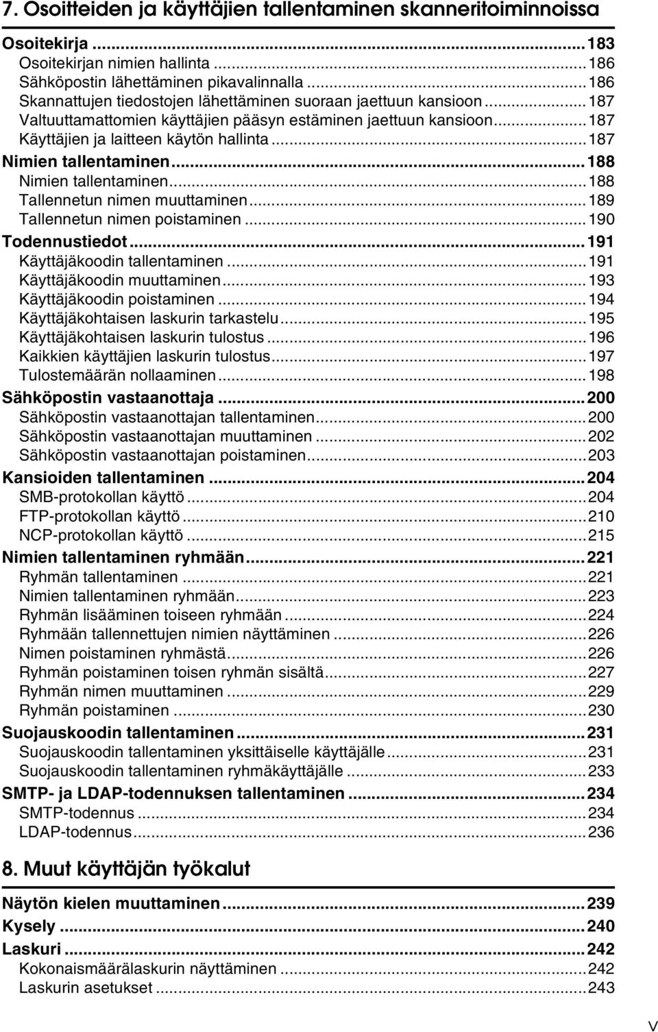 ..187 Nimien tallentaminen...188 Nimien tallentaminen...188 Tallennetun nimen muuttaminen...189 Tallennetun nimen poistaminen...190 Todennustiedot...191 Käyttäjäkoodin tallentaminen.