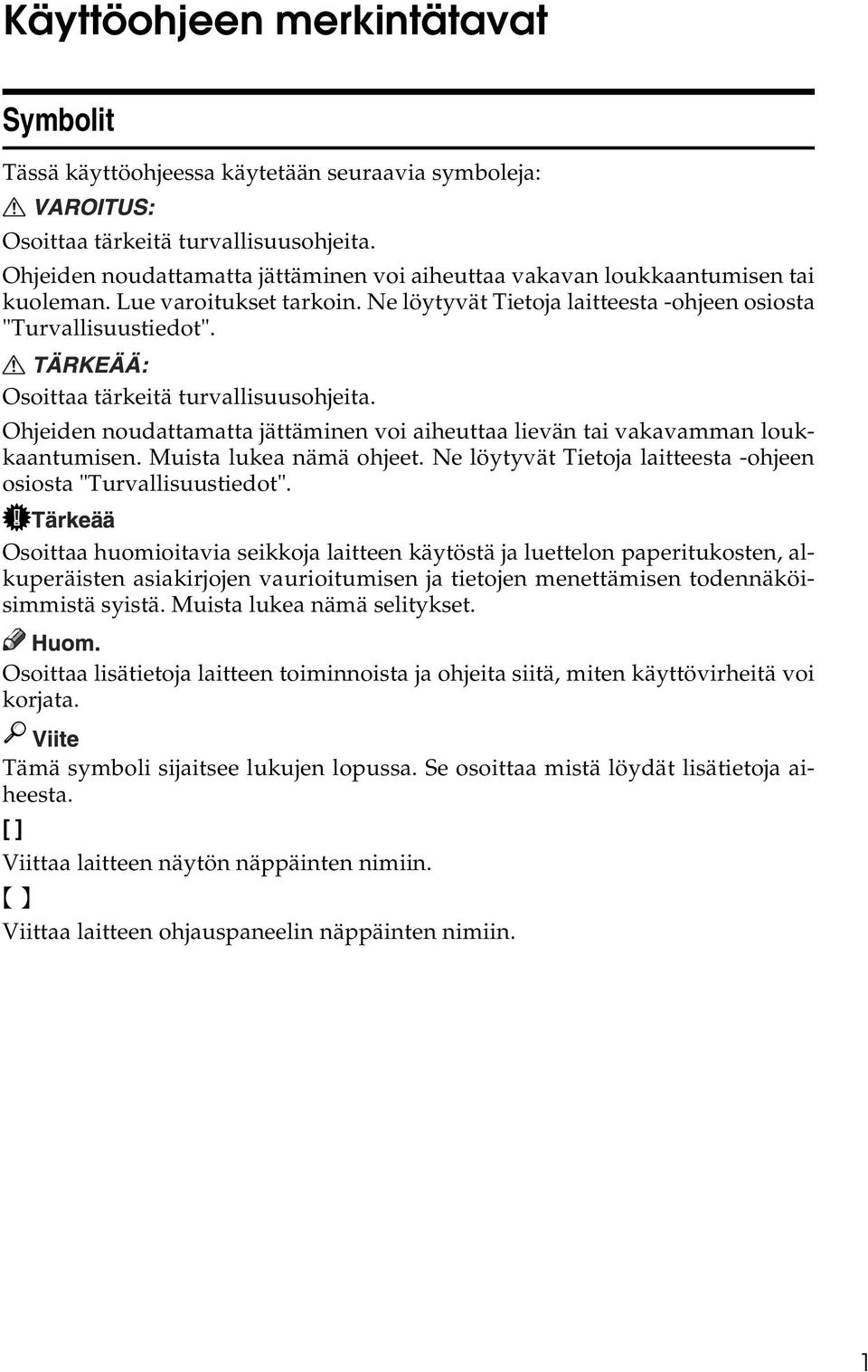 Osoittaa tärkeitä turvallisuusohjeita. Ohjeiden noudattamatta jättäminen voi aiheuttaa lievän tai vakavamman loukkaantumisen. Muista lukea nämä ohjeet.