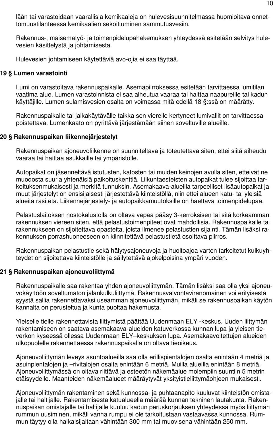 19 Lumen varastointi Lumi on varastoitava rakennuspaikalle. Asemapiirroksessa esitetään tarvittaessa lumitilan vaatima alue.