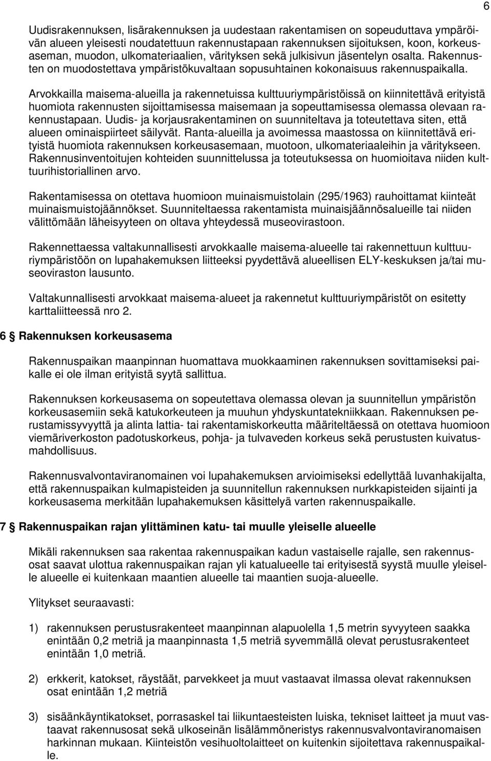 Arvokkailla maisema-alueilla ja rakennetuissa kulttuuriympäristöissä on kiinnitettävä erityistä huomiota rakennusten sijoittamisessa maisemaan ja sopeuttamisessa olemassa olevaan rakennustapaan.