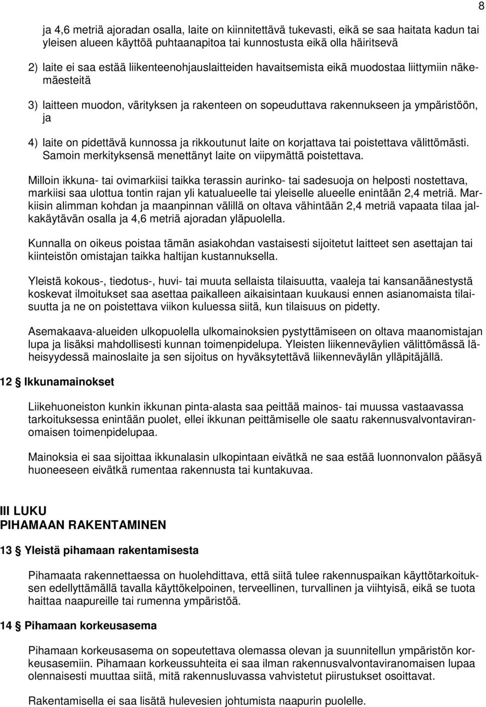 kunnossa ja rikkoutunut laite on korjattava tai poistettava välittömästi. Samoin merkityksensä menettänyt laite on viipymättä poistettava.