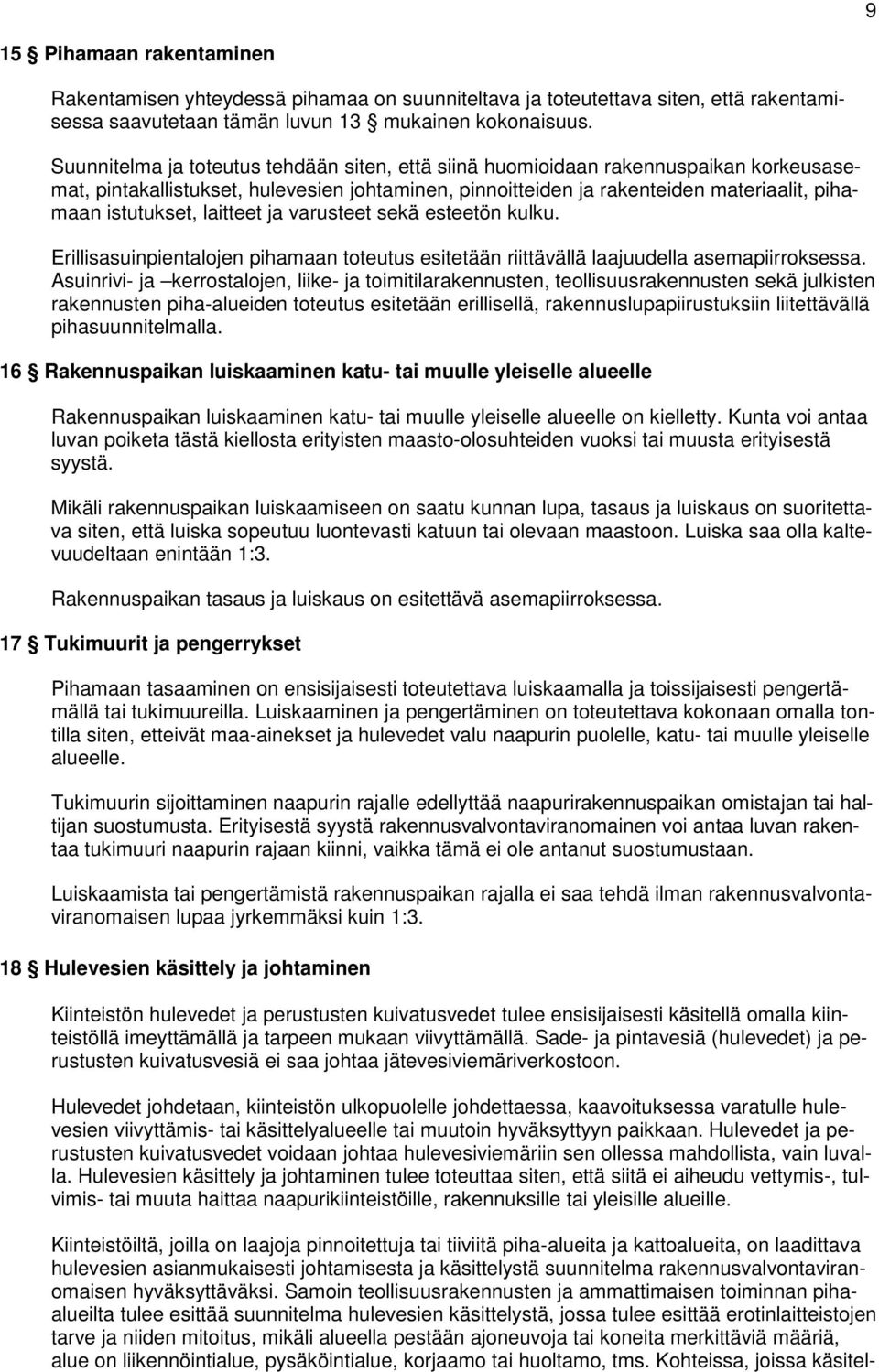 laitteet ja varusteet sekä esteetön kulku. Erillisasuinpientalojen pihamaan toteutus esitetään riittävällä laajuudella asemapiirroksessa.